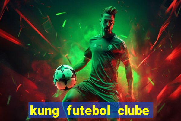 kung futebol clube dublado completo